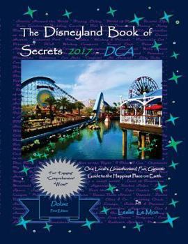 Paperback The Disneyland Book of Secrets 2017 - DCA: One Local's Unauthorized, Fun, Gigantic Guide to the Happiest Place on Earth Book