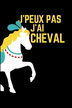 j'peux pas j'ai cheval: Carnet Intime notes Cheval - Journal de 111 Pages avec Papier Lign� - Un id�al cadeau pour la famille, les amis, Les passionn�s d'�quitation
