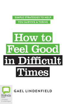 Audio CD How to Feel Good in Difficult Times: Simple Strategies to Help You Survive and Thrive Book