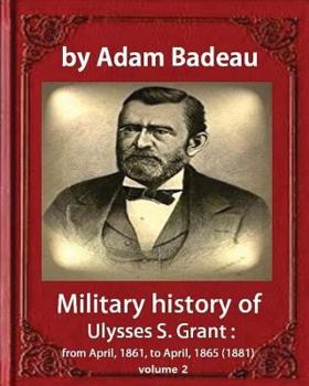 Paperback Military history of Ulysses S. Grant, by Adam Badeau, volume 2: Military history of Ulysses S. Grant: from April, 1861, to April, 1865 (1881) Book