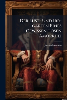 Paperback Der Lust- Und Irr-garten Eines Gewissen-losen Amorrhei Book