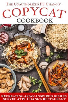 Paperback The Unauthorized Copycat Cookbook: Recreating Asian-inspired Dishes Served at PF Chang's(R) Restaurant Book
