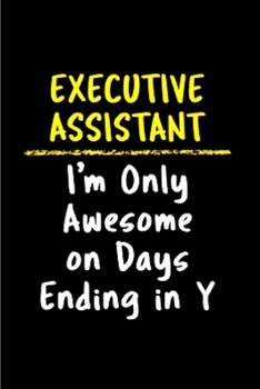 Paperback Executive assistant I'm only awesome on days ending in Y: Executive Assistant Notebook journal Diary Cute funny humorous blank lined notebook Gift for Book