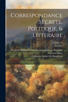 Paperback Correspondance Secrete, Politique, & Litteraire; Volume 16 [French] Book