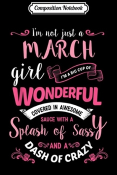 Composition Notebook: I'm Not Just A March Girl Womens Birthday Gif Journal/Notebook Blank Lined Ruled 6x9 100 Pages