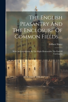 Paperback The English Peasantry And The Enclosure Of Common Fields ...: With An Introduction By The Right Honourable The Earl Of Carrington Book
