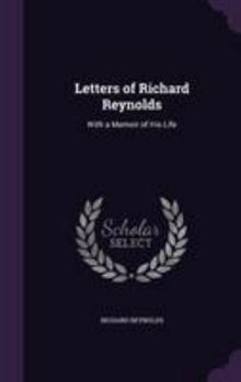 Hardcover Letters of Richard Reynolds: With a Memoir of His Life Book