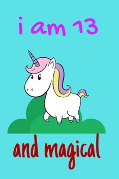 I Am 13 and Magical: Unicorn Journal for Girls Notebook for Women and Happy Birthday Notebook Gifts for 13-year-old Teen Best Birthday Gift for Girls for Drawing Writing and Doodling