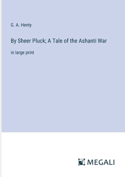 Paperback By Sheer Pluck; A Tale of the Ashanti War: in large print Book