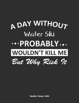 Paperback A Day Without Water Ski Probably Wouldn't Kill Me But Why Risk It Monthly Planner 2020: Monthly Calendar / Planner Water Ski Gift, 60 Pages, 8.5x11, S Book