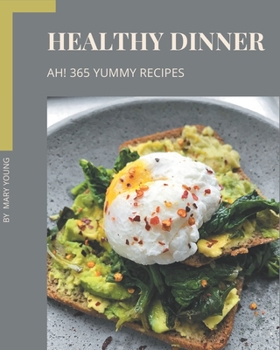 Paperback Ah! 365 Yummy Healthy Dinner Recipes: I Love Yummy Healthy Dinner Cookbook! Book