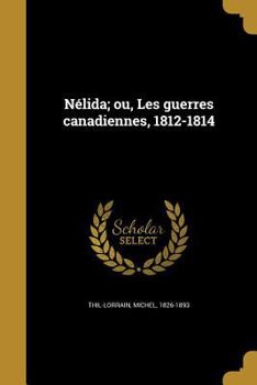 Paperback Nélida; ou, Les guerres canadiennes, 1812-1814 [French] Book