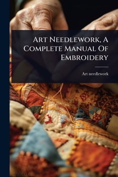 Paperback Art Needlework, A Complete Manual Of Embroidery Book