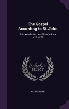 Hardcover The Gospel According to St. John: With Introduction and Notes Volume V.13 (PT 1) Book