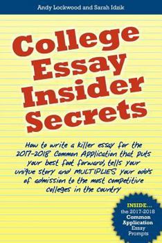 Paperback College Essay Insider Secrets: How to write a killer essay for the 2017-2018 Common Application that puts your best foot forward, tells your unique s Book