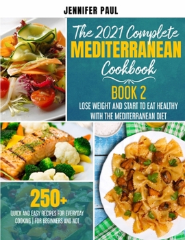 The 2021 Complete Mediterranean Cookbook: Book 2 | Lose weight and start to eat healthy with the Mediterranean Diet | 250+ quick and easy recipes for everyday cooking| For beginners and not