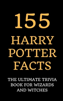 Paperback 155 Harry Potter Facts: The Ultimate Trivia Book for Wizards and Witches Book