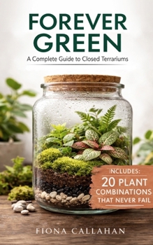 Forever Green: A Complete Guide to Closed Terrariums