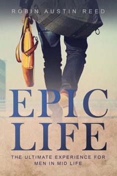 Paperback The Epic Life: The Ulitmate Experience for Men in Mid Life Book