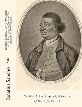 Paperback Ignatius Sancho, 1729-1780 Letters of the Late Ignatius Sancho, An African. In Two Volumes.: To Which Are Prefixed, Memoirs of His Life. Vol. II Book