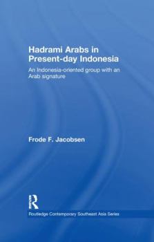 Hadrami Arabs in Present-Day Indonesia: An Indonesia-Oriented Group with an Arab Signature - Book  of the Routledge Contemporary Southeast Asia Series