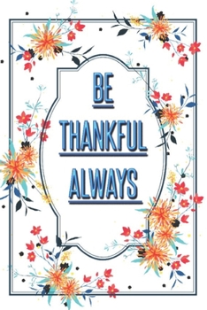 Paperback be Thankful Always: Happy Thanksgiving: Beautiful Journal to write Thankful Message and Best Wishes happy thanksgiving day Notebook, Blank Book