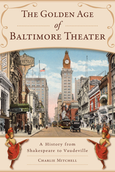 Paperback The Golden Age of Baltimore Theater: A History from Shakespeare to Vaudeville Book