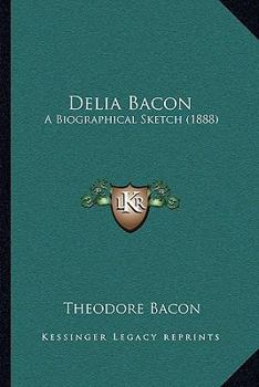 Delia Bacon, a Biographical Sketch