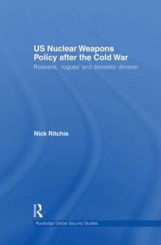 Paperback US Nuclear Weapons Policy After the Cold War: Russians, 'Rogues' and Domestic Division Book