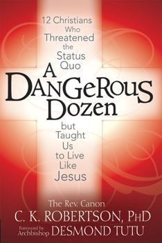 Paperback A Dangerous Dozen: 12 Christians Who Threatened the Status Quo But Taught Us to Live Like Jesus Book