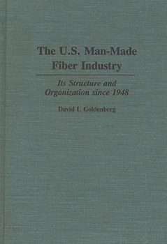 The U.S. Man-Made Fiber Industry: Its Structure and Organization Since 1948