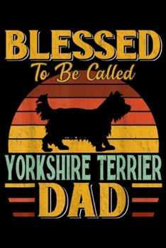Blessed To Be Called Yorkshire Terrier Dad: Blessed To Be Called Yorkshire Terrier Dad Vintage  Journal/Notebook Blank Lined Ruled 6x9 100 Pages