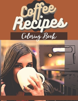 Paperback Coffee Recipes Coloring Book: For Adults - Relaxation & Stress Relieving - Easy & Tasty & Quick Coffee Recipes - Gift Book for Coffeine Lovers, for Book