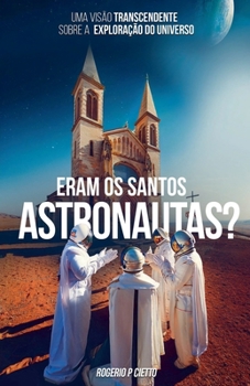 Eram Os Santos Astronautas? Uma Visão Transcendente Sobre A Exploração Do Universo (Portuguese Edition)