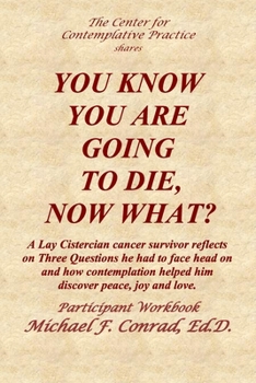 Paperback You Know You Are Going to Die, Now What?: A Lay Cistercian cancer survivor reflects on Three Questions he had to face and how contemplation helped him Book