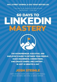Hardcover 60 Days to LinkedIn Mastery: The Entrepreneur, Executive, and Employee's Guide to Optimize Your Profile, Make Meaningful Connections, and Create Co Book