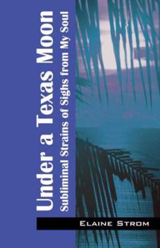 Paperback Under a Texas Moon: Subliminal Strains of Sighs from My Soul Book