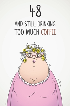 Paperback 48 & Still Drinking Too Much Coffee: Funny Women's 48th Birthday 122 Page Diary Journal Notebook Gift For Coffee Lovers Book