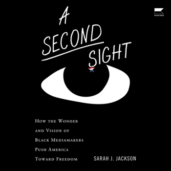 A Second Sight: How the Wonder and Vision of Black Mediamakers Push America Toward Freedom
