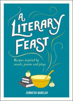 Hardcover A Literary Feast: Recipes Inspired by Novels, Poems and Plays Book