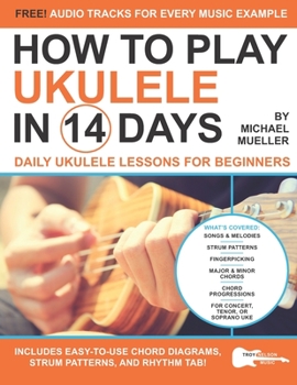 Paperback How To Play Ukulele In 14 Days: Daily Ukulele Lessons for Beginners Book