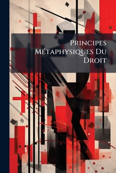 Paperback Principes Métaphysiques Du Droit: Suivis Du Projet De Paix Perpétuelle Par Emm. Kant [French] Book