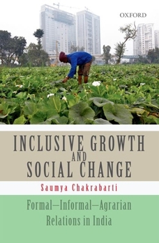 Hardcover Inclusive Growth and Social Change: Formal-Informal-Agrarian Relations in India Book