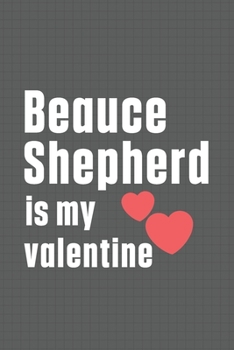 Paperback Beauce Shepherd is my valentine: For Beauce Shepherd Dog Fans Book