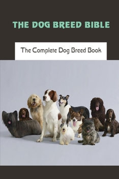 Paperback The Dog Breed Bible: The Complete Dog Breed Book: Dog Training Books Book