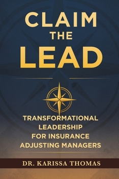 Claim the Lead : Transformational Leadership for Insurance Adjusting Managers