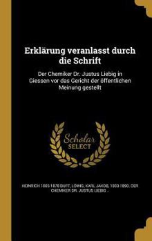 Erklarung Veranlasst Durch Die Schrift: Der Chemiker Dr. Justus Liebig in Giessen VOR Das Gericht Der Offentlichen Meinung Gestellt