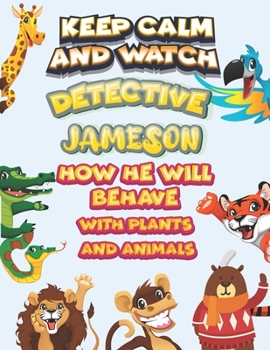 Paperback keep calm and watch detective Jameson how he will behave with plant and animals: A Gorgeous Coloring and Guessing Game Book for Jameson /gift for Babi Book