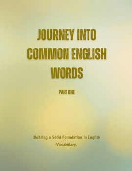 Paperback Journey into Common English Words: Part One: Building a Solid Foundation in English Vocabulary Book