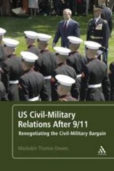 Paperback US Civil-Military Relations After 9/11: Renegotiating the Civil-Military Bargain Book